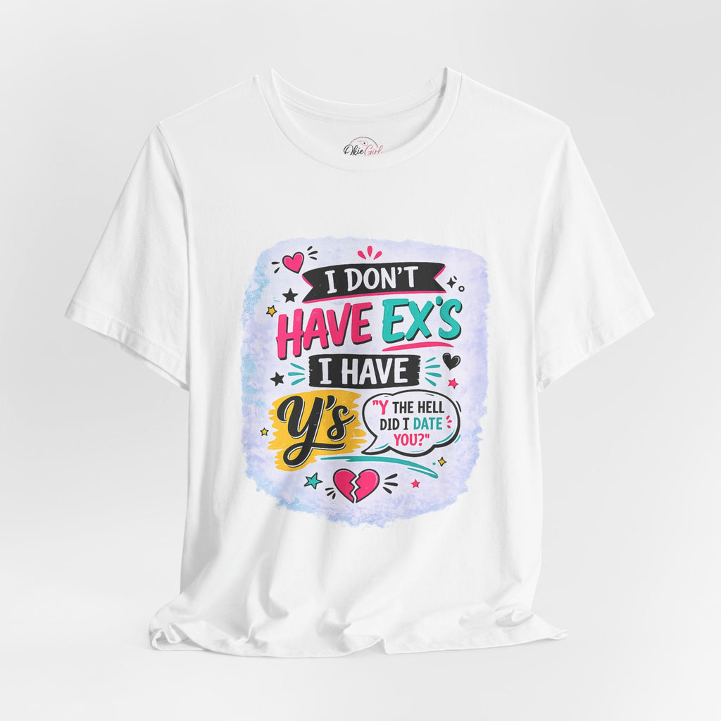 "I Don't Have Ex's I Have Y's" T‑Shirt
