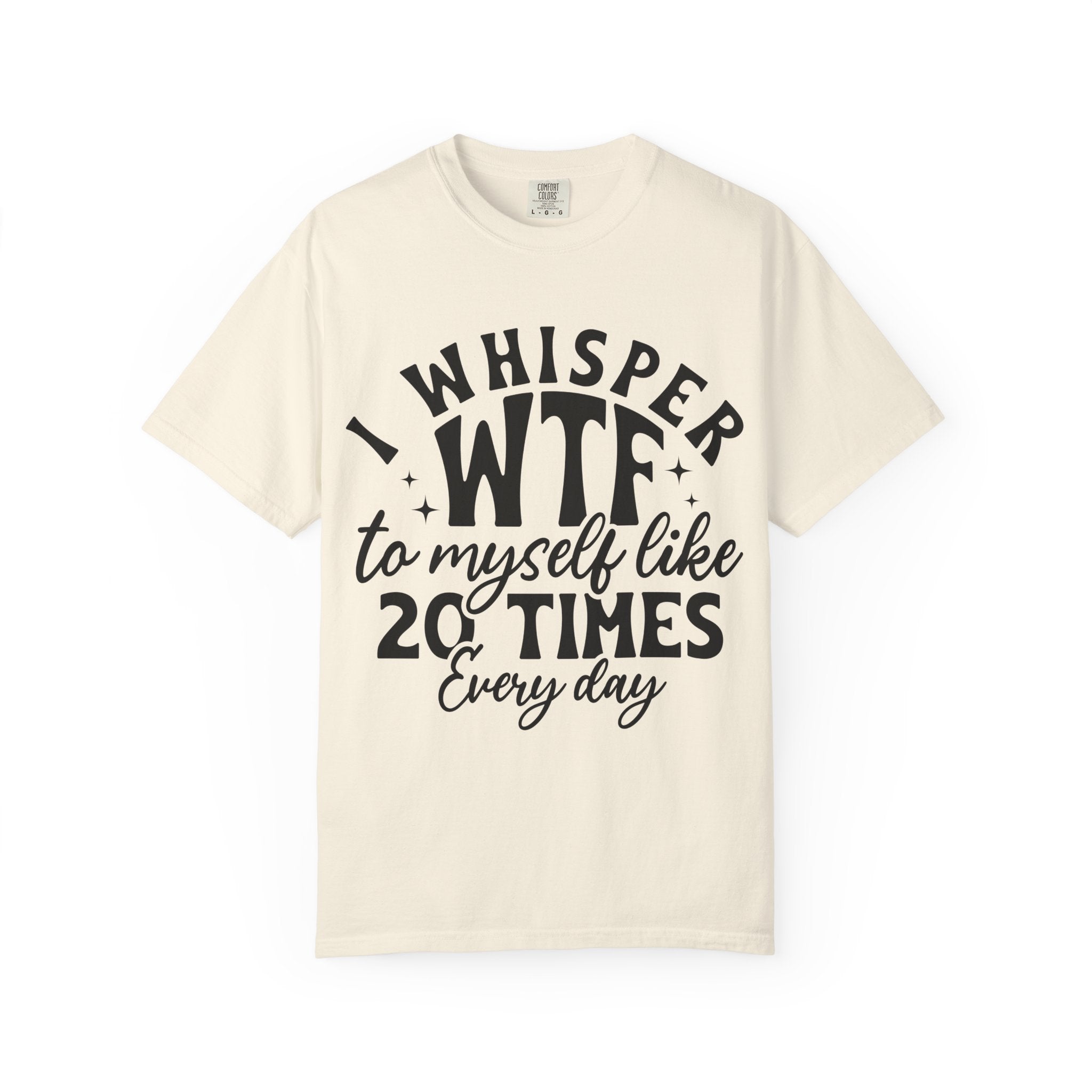 WTF Funny Graphic T-Shirt — "I Whisper WTF to Myself 20 Times Every Day"