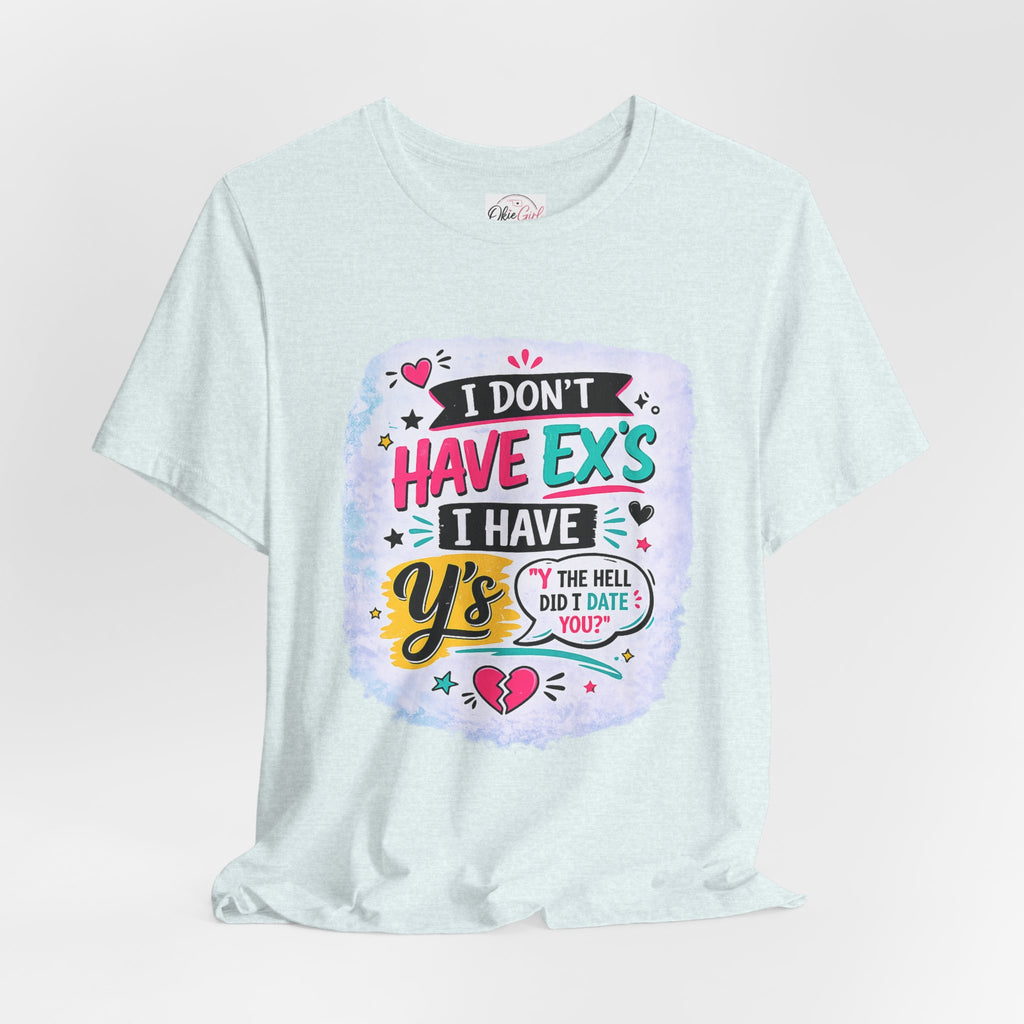 "I Don't Have Ex's I Have Y's" T‑Shirt