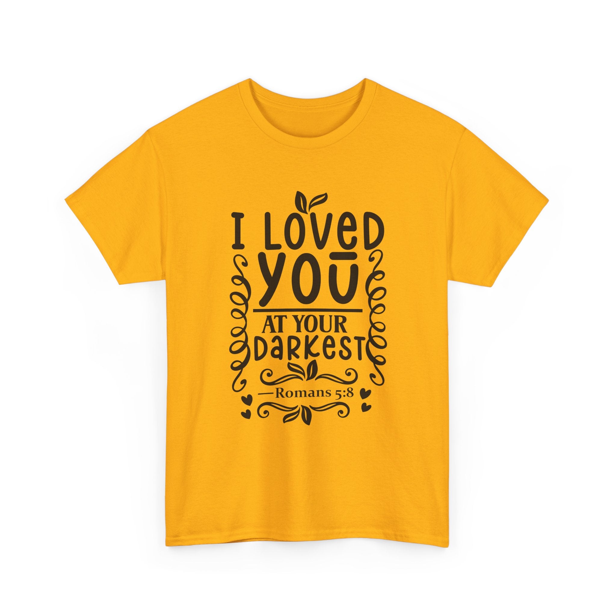 I Loved You at Your Darkest Romans 5:8 Christian T-Shirt