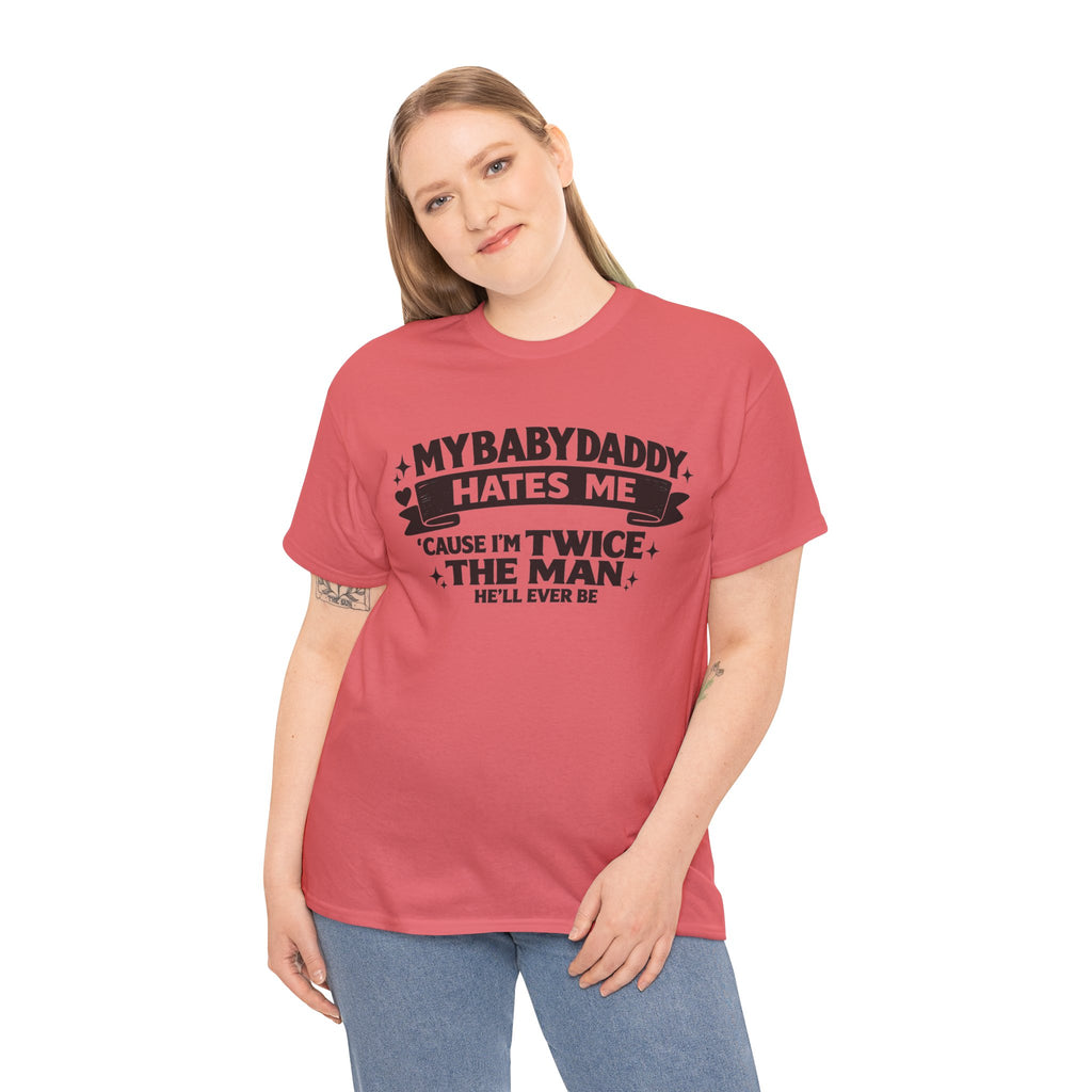 "My Baby Daddy Hates Me 'Cause I'm Twice The Man He'll Ever Be" Tee