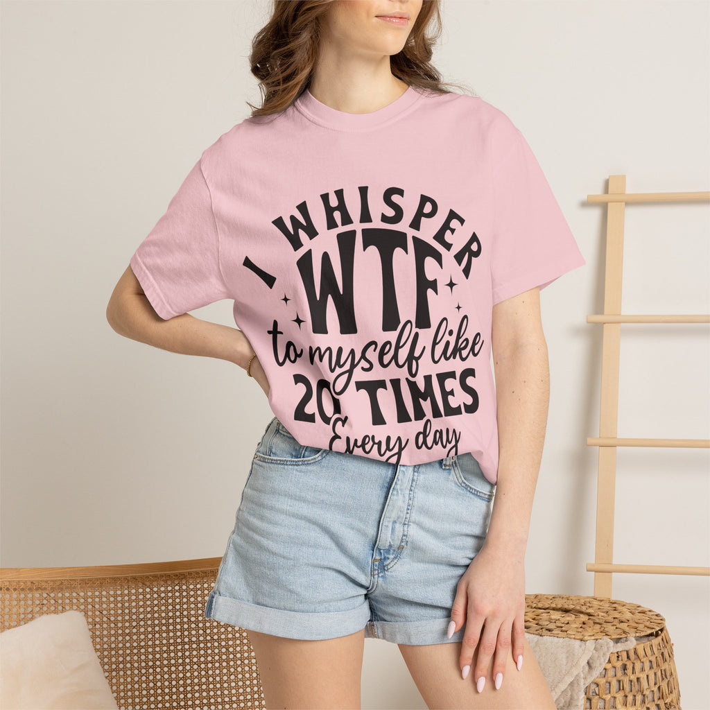WTF Funny Graphic T-Shirt — "I Whisper WTF to Myself 20 Times Every Day"