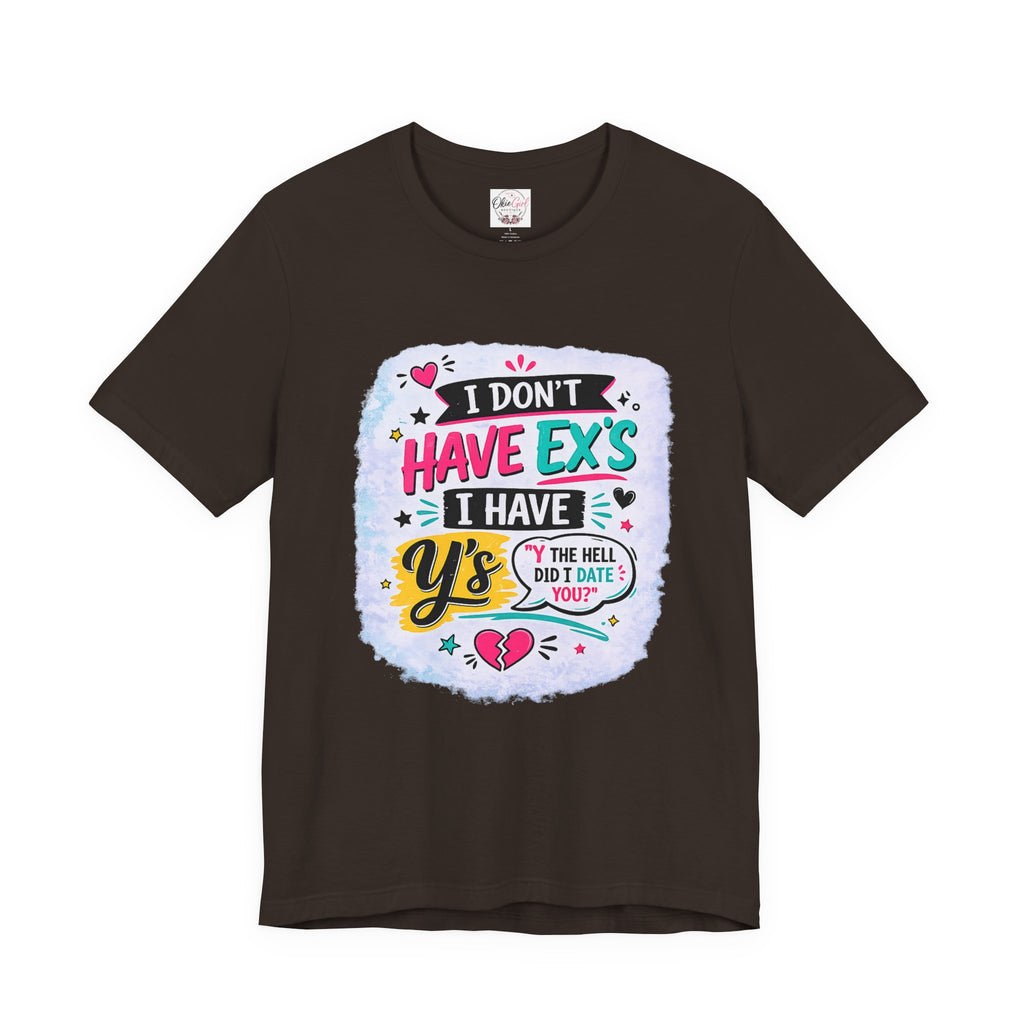 "I Don't Have Ex's I Have Y's" T‑Shirt