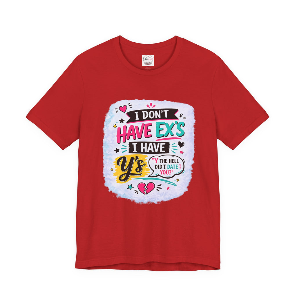 "I Don't Have Ex's I Have Y's" T‑Shirt